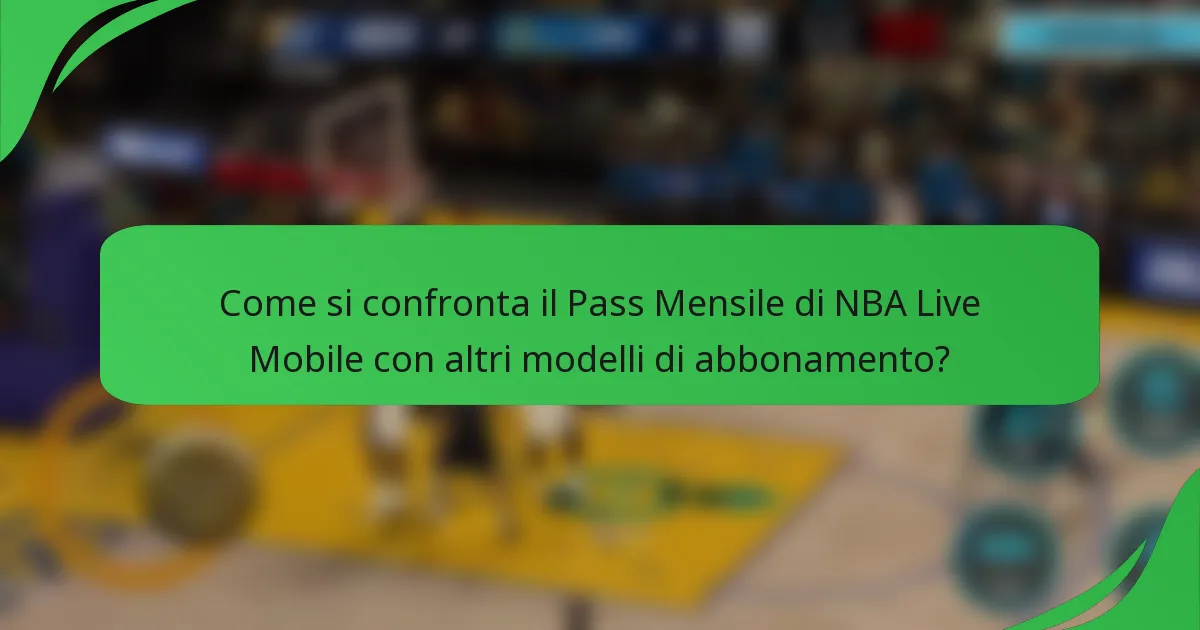 Come si confronta il Pass Mensile di NBA Live Mobile con altri modelli di abbonamento?