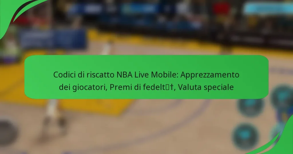 Codici di riscatto NBA Live Mobile: Apprezzamento dei giocatori, Premi di fedeltà, Valuta speciale