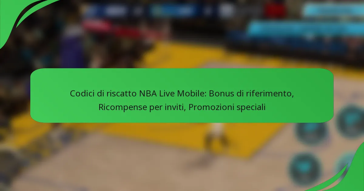 Codici di riscatto NBA Live Mobile: Bonus di riferimento, Ricompense per inviti, Promozioni speciali