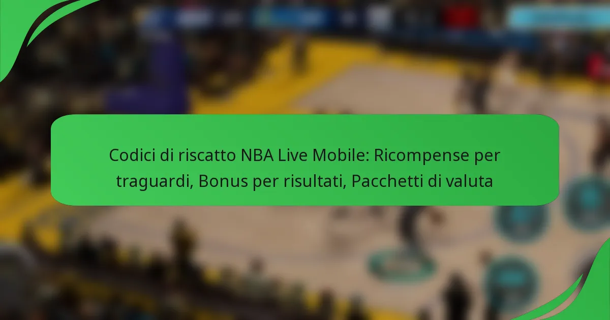 Codici di riscatto NBA Live Mobile: Ricompense per traguardi, Bonus per risultati, Pacchetti di valuta