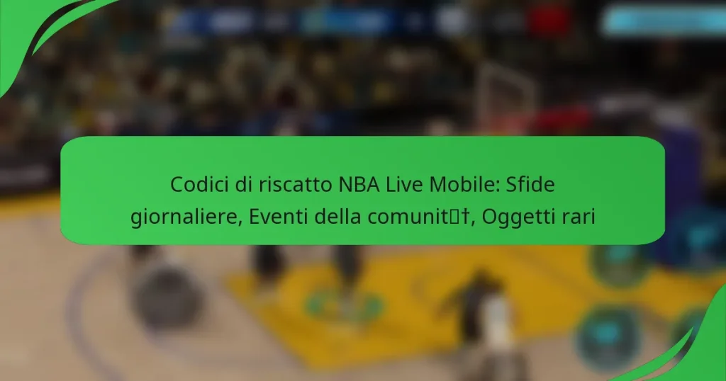 Codici di riscatto NBA Live Mobile: Sfide giornaliere, Eventi della comunità, Oggetti rari