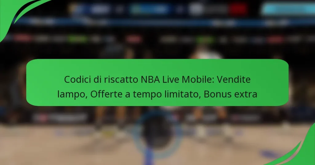 Codici di riscatto NBA Live Mobile: Vendite lampo, Offerte a tempo limitato, Bonus extra