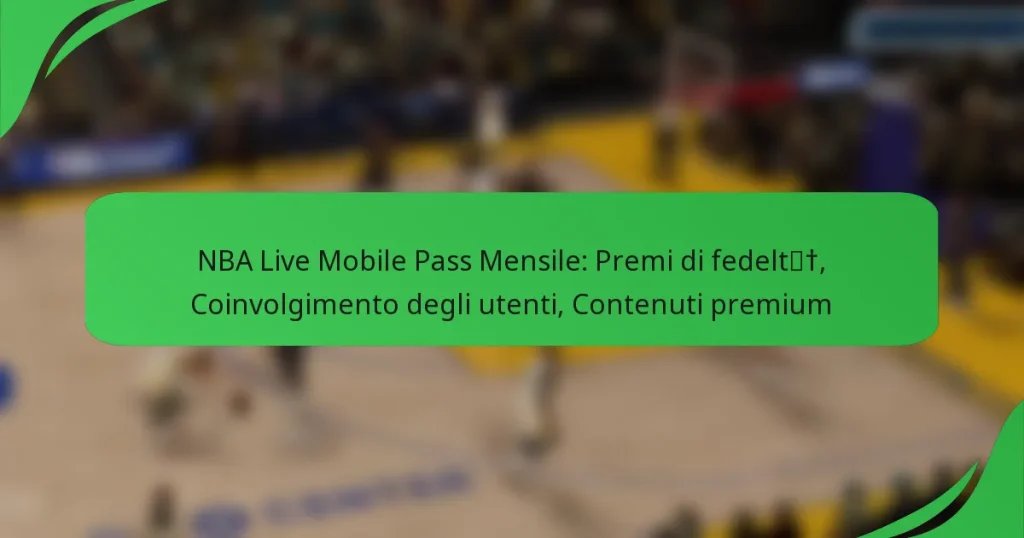 NBA Live Mobile Pass Mensile: Premi di fedeltà, Coinvolgimento degli utenti, Contenuti premium