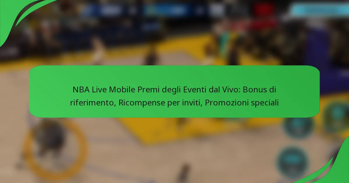 NBA Live Mobile Premi degli Eventi dal Vivo: Bonus di riferimento, Ricompense per inviti, Promozioni speciali