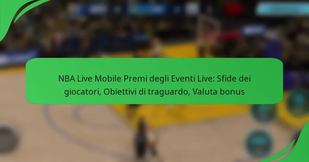 NBA Live Mobile Premi degli Eventi Live: Sfide dei giocatori, Obiettivi di traguardo, Valuta bonus